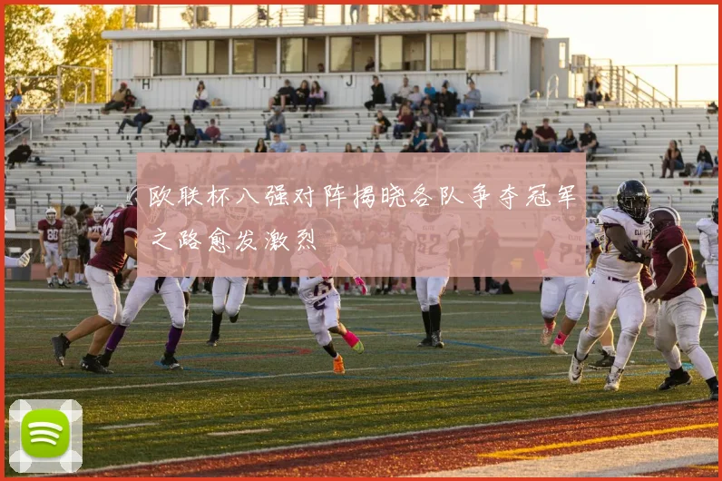 欧联杯八强对阵揭晓各队争夺冠军之路愈发激烈