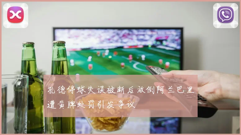 孔德停球失误被断后放倒阿兰巴里遭黄牌处罚引发争议