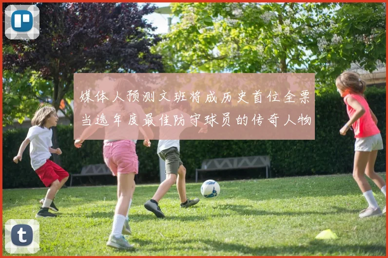 媒体人预测文班将成历史首位全票当选年度最佳防守球员的传奇人物
