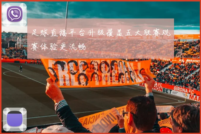 足球直播平台升级覆盖五大联赛观赛体验更流畅