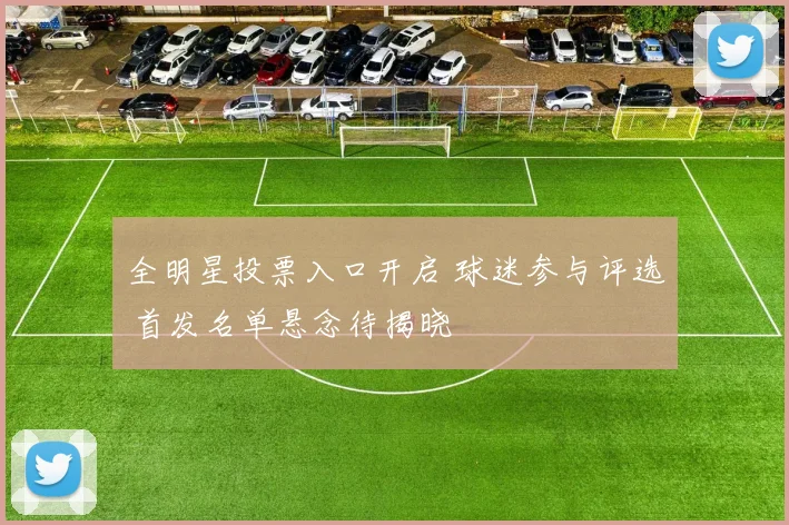 全明星投票入口开启 球迷参与评选 首发名单悬念待揭晓