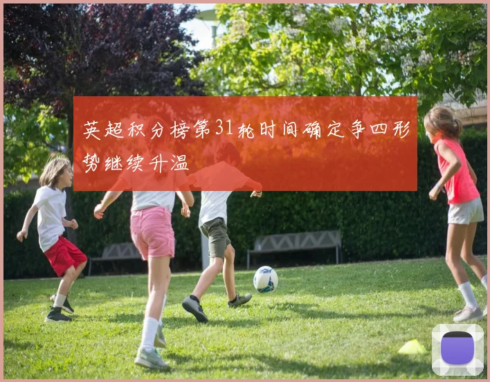 英超积分榜第31轮时间确定争四形势继续升温