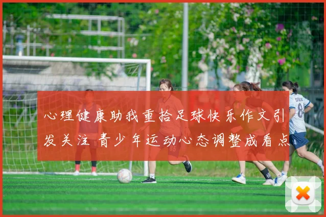 心理健康助我重拾足球快乐作文引发关注 青少年运动心态调整成看点